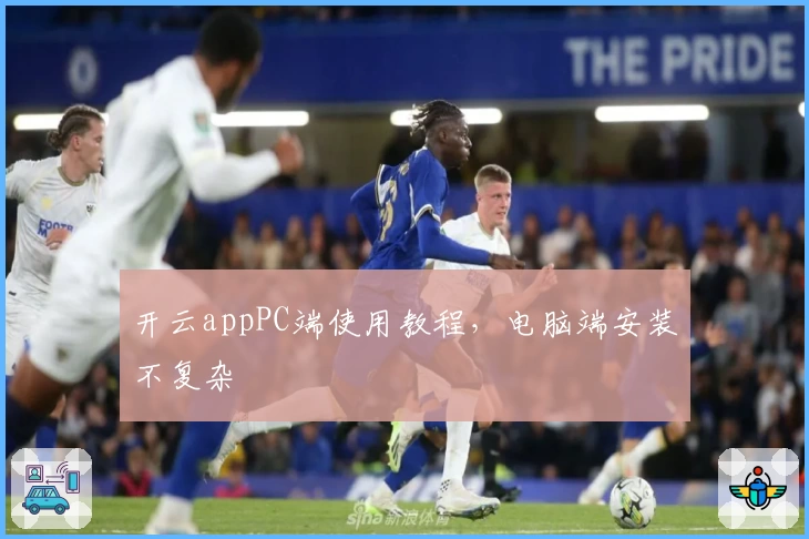 开云appPC端使用教程，电脑端安装不复杂