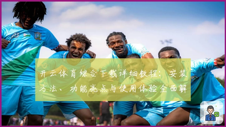 开云体育综合下载详细教程：安装方法、功能亮点与使用体验全面解析