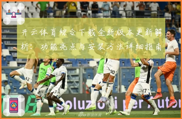 开云体育综合下载全新版本更新解析：功能亮点与安装方法详细指南