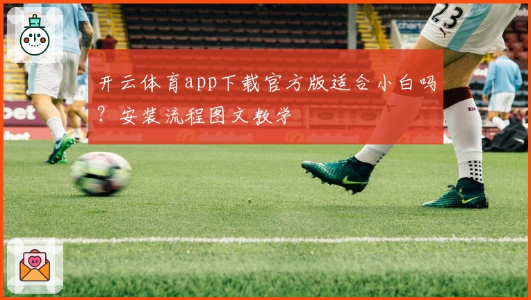 开云体育app下载官方版适合小白吗？安装流程图文教学