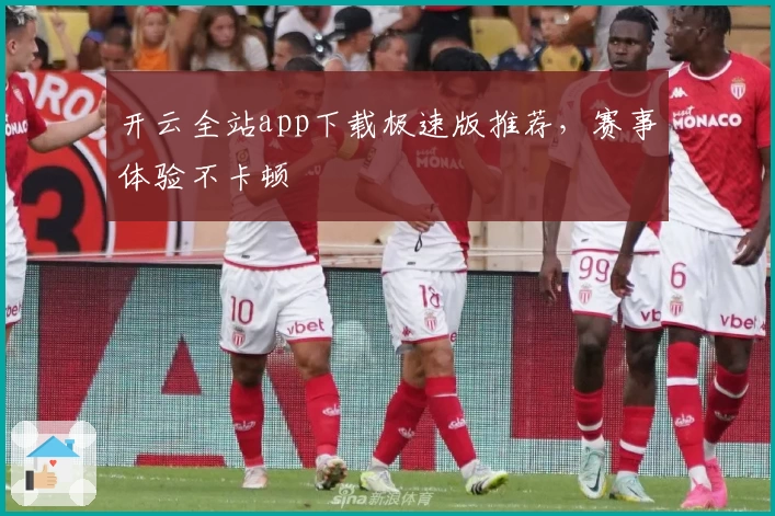 开云全站app下载极速版推荐,赛事体验不卡顿